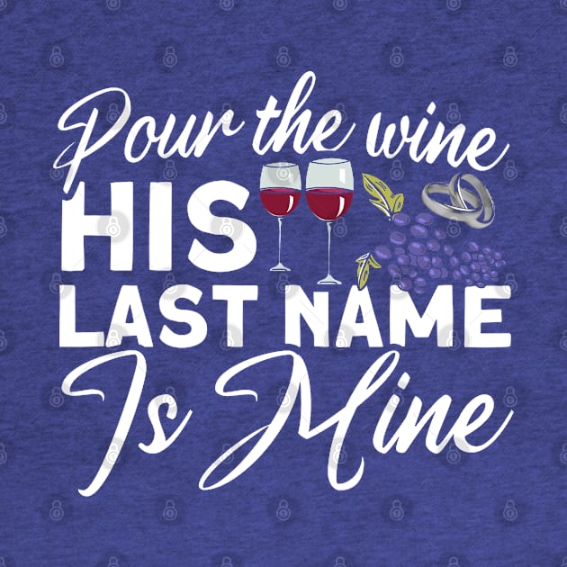 Pour The Wine His Last Name Is Mine Bachelorette Party Group by Toeffishirts